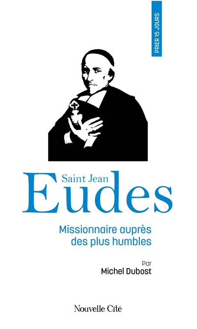 Prier 15 jours avec saint Jean Eudes : missionnaire auprès des plus humbles