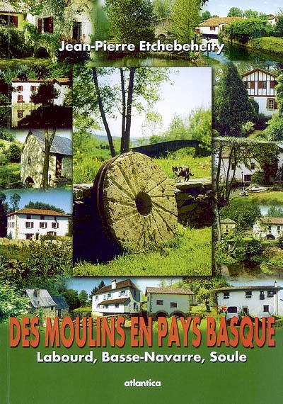 Des moulins en Pays basque : Labourd, Basse-Navarre, Soule