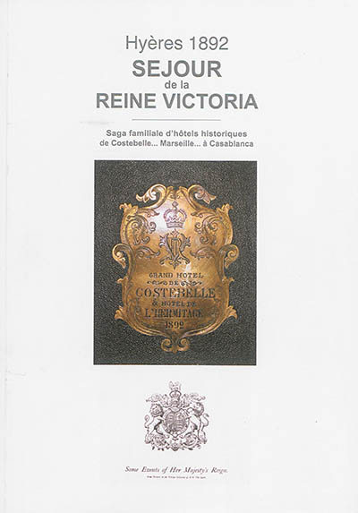 Hyères 1892 : séjour de la reine Victoria : saga familiale d'hôtels historiques de Costebelle... Marseille... à Casablanca