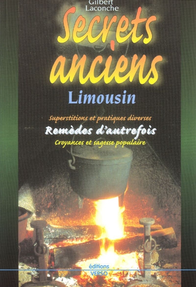 Limousin : secrets anciens : superstitions et pratiques diverses, remèdes d'autrefois, croyances, et sagesse populaire