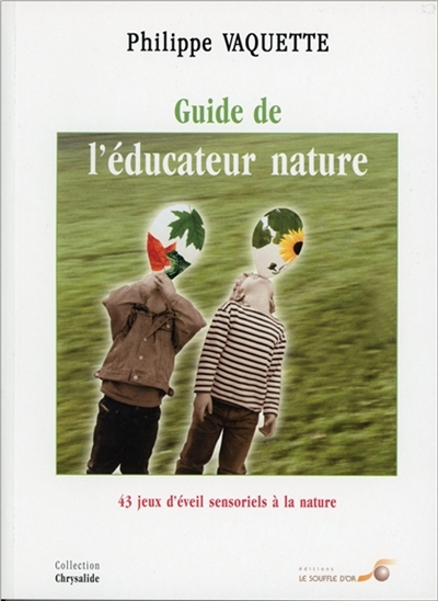 Le guide de l'éducateur nature : 43 jeux d'éveil sensoriel à la nature pour enfants de 5 à 12 ans