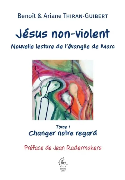 Jésus non-violent : nouvelle lecture de l'Evangile de Marc. Vol. 1. Changer notre regard