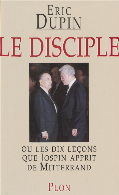 Le disciple ou Les dix leçons que Jospin apprit de Mitterrand