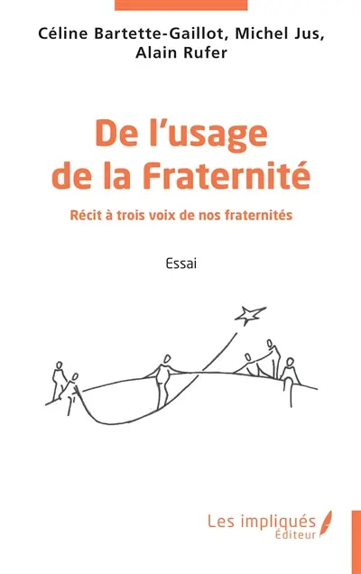 De l'usage de la fraternité : récit à trois voix de nos fraternités : essai De l'usage de la fraternité : récit à trois voix de nos fraternités : essai
