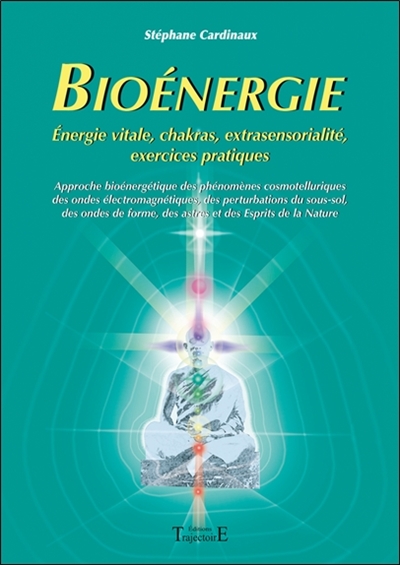 Bioénergie : approche bioénergétique des phénomènes cosmotelluriques des ondes électromagnétiques, des perturbations du sous-sol des ondes de forme, des astres et des esprits de la nature
