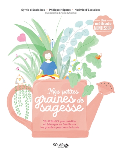 Mes petites graines de sagesse : 18 ateliers pour méditer et échanger en famille sur les grandes questions de la vie