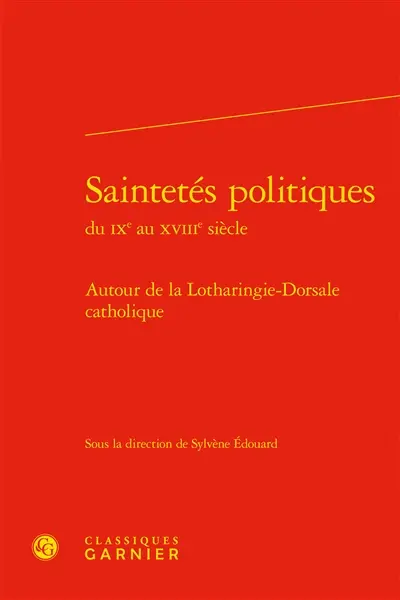 Saintetés politiques du IXe au XVIIIe siècle : autour de la Lotharingie-dorsale catholique
