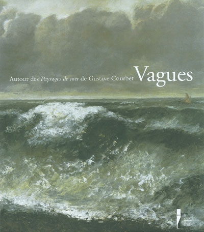 Vagues. Vol. 1. Autour des Paysages de mer de Gustave Courbet : exposition, Le Havre, Musée André-Malraux, 13 mars-6 juin 2004
