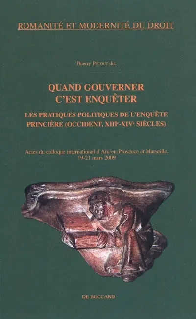 Quand gouverner c'est enquêter : les pratiques politiques de l'enquête princière (Occident, XIIIe-XIVe siècles) : actes du colloque international d'Aix-en-Provence et Marseille, 19-21 mars 2009