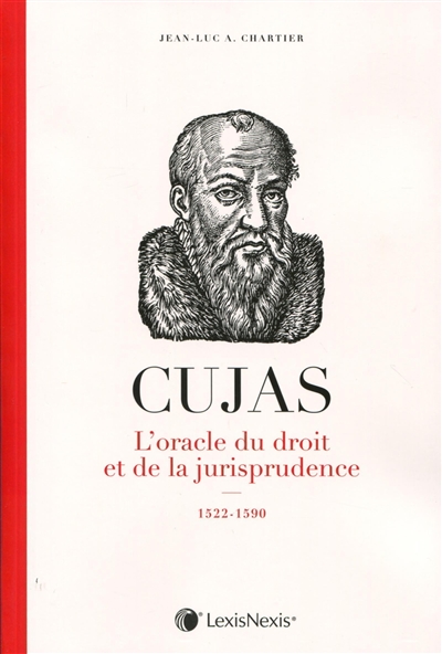 Cujas, l'oracle du droit et de la jurisprudence : 1522-1590