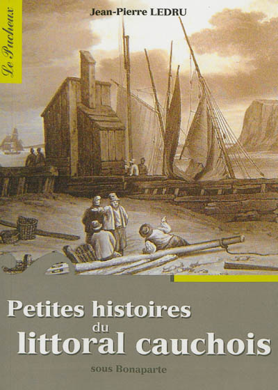 Petites histoires du littoral cauchois : sous Bonaparte