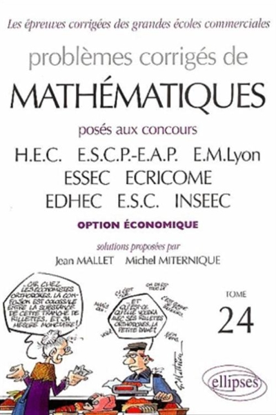 Problèmes corrigés de mathématiques posés aux concours HEC, ESCP-EAP, EM Lyon, ESSEC, ECRICOME, EDHEC, ESC, INSEEC : option économique