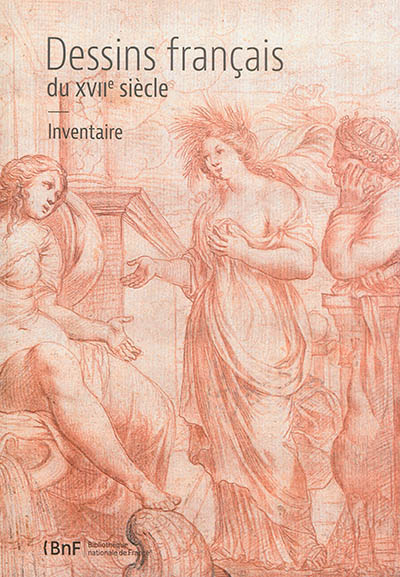 Dessins français du XVIIe siècle : inventaire de la collection de la réserve du Département des estampes et de la photographie (cotes B6, B7, B11, B14)
