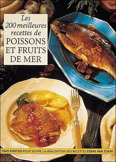 Les 200 meilleures recettes de poissons et fruits de mer : 1.000 photos pour suivre la réalisation des recettes étape par étape