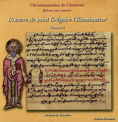 Christianisation de l'Arménie : retour aux sources. Vol. 2. L'oeuvre de saint Grégoire l'Illuminateur : du milieu du IIIe siècle aux annéee 330