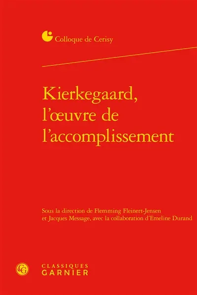 Kierkegaard, l'oeuvre de l'accomplissement : actes du colloque de Cerisy-la-Salle, du 8 au 15 juillet 2013