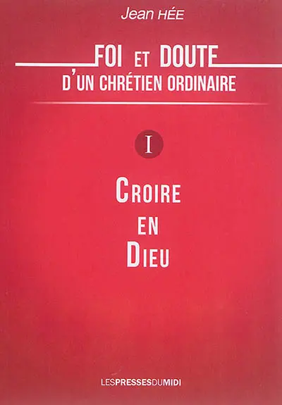 Foi et doute d'un chrétien ordinaire. Vol. 1. Croire en Dieu