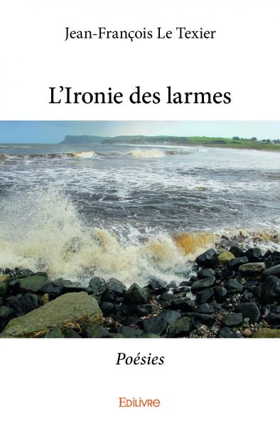 L'ironie des larmes : Poésies