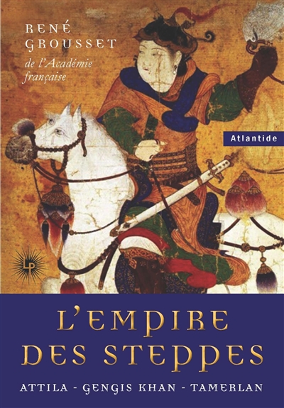 L'Empire des steppes : Attila, Gengis-Khan, Tamerlan - René Grousset