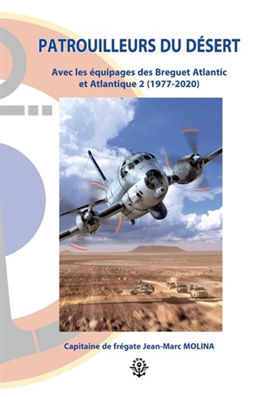 Patrouilleurs du désert : avec les équipages des Breguet Atlantic et Atlantique 2 (1977-2020)