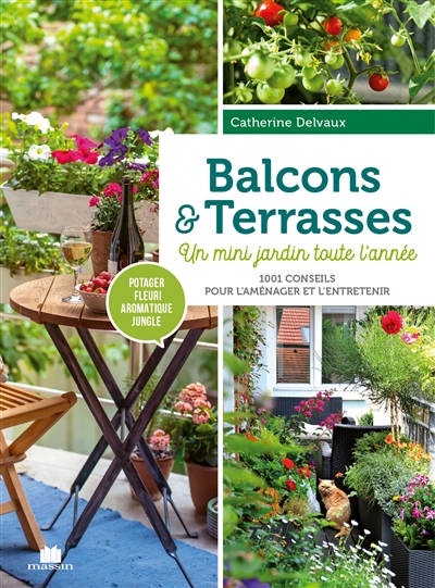 Balcons & terrasses : un mini jardin toute l'année : 1.001 conseils pour l'aménager et l'entretenir
