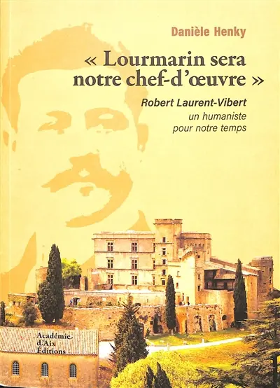 Lourmarin sera notre chef-d'oeuvre : Robert Laurent-Vibert : Un humaniste pour notre temps