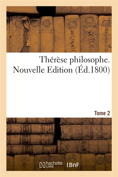 Thérèse philosophe. Nouvelle Edition. Tome 2 : ou Mémoires pour servir à l'Histoire de D. Dirrag et de Mademoiselle Eradice