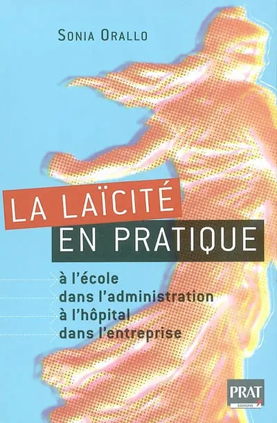 La laïcité en pratique : à l'école, dans l'administration, à l'hôpital, dans l'entreprise