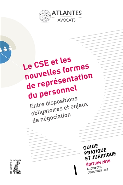 Le CSE et les nouvelles formes de représentation du personnel : entre dispositions obligatoires et enjeux de négociation : guide pratique et juridique