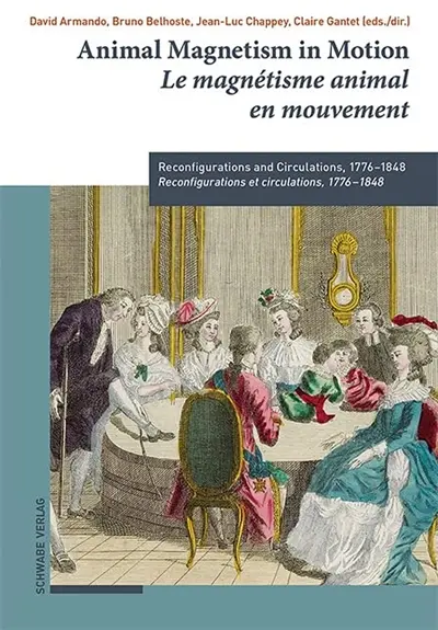 Animal magnetism in motion : reconfigurations and circulations, 1776-1848. Le magnétisme animal en mouvement : reconfigurations et circulations, 1776-1848