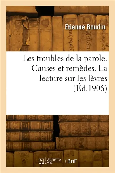 Les troubles de la parole. Causes et remèdes. La lecture sur les lèvres