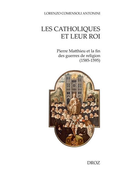 Les catholiques et leur roi : Pierre Matthieu et la fin des guerres de Religion (1585-1595)