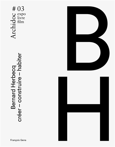 Archidoc : expo, livre, film, n° 3. Bernard Herbecq : créer, construire, habiter