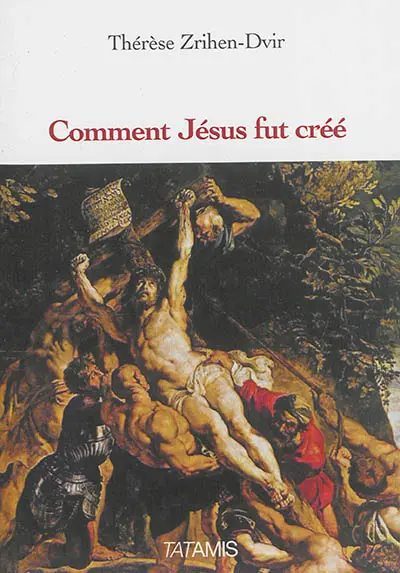 Comment Jésus fut créé : Jésus, instrument, initiateur ou victime : étude