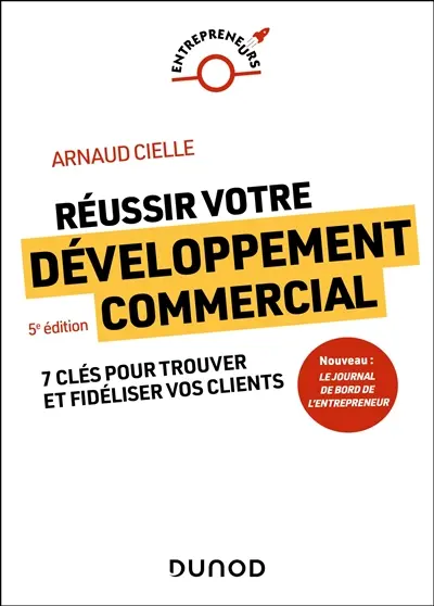 Réussir votre développement commercial : 7 clés pour trouver et fidéliser vos clients Réussir votre développement commercial : 7 clés pour trouver et fidéliser vos clients