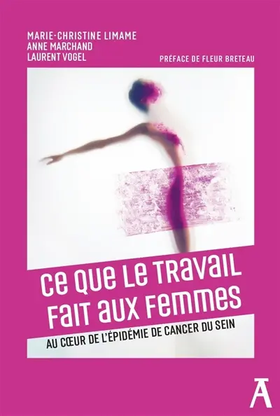 Ce que le travail fait aux femmes : au coeur de l'épidémie de cancer du sein