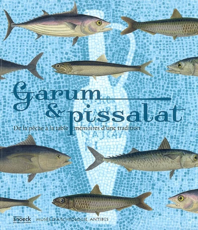 Garum et pissalat : de la pêche à la table, mémoires d'une tradition : exposition, Musée d'archéologie d'Antibes, 30 juin-11 novembre 2007