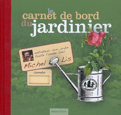 Le carnet de bord du jardinier : entretenir son jardin toute l'année avec Michel Lis, le jardinier
