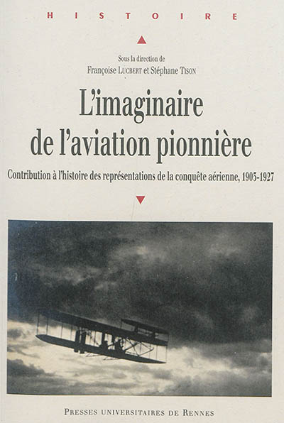 L'imaginaire de l'aviation pionnière : contribution à l'histoire des représentations de la conquête aérienne, 1903-1927