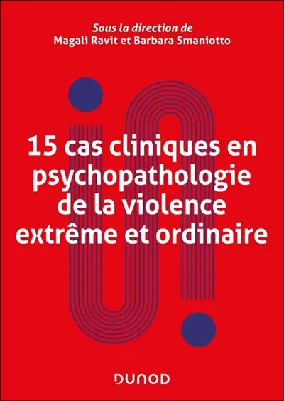 15 cas cliniques en psychopathologie de la violence extrême et ordinaire