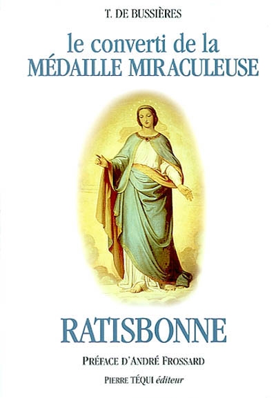 Le converti de la médaille miraculeuse : Marie-Alphonse Ratisbonne - Théodore de Bussières