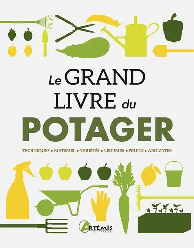 Le grand livre du potager : techniques, matériel, variétés, légumes, fruits, aromates