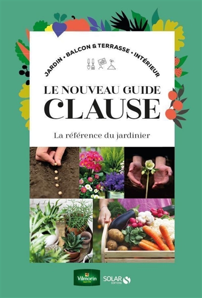 Le nouveau guide Clause : la référence du jardinier : jardin, balcon & terrasse, intérieur