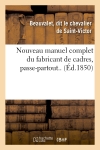 Nouveau manuel complet du fabricant de cadres, passe-partout.. (Ed.1850)