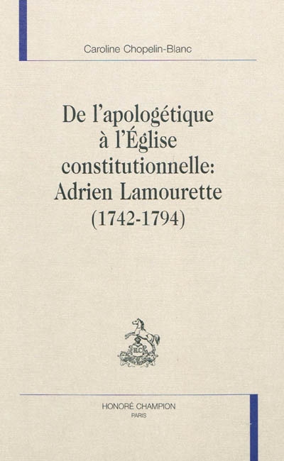 De l'apologétique à l'Eglise constitutionnelle : Adrien Lamourette (1742-1794)