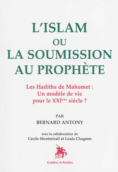 L'islam ou La soumission au Prophète : les hadiths de Mahomet, un modèle de vie pour le XXIe siècle ?
