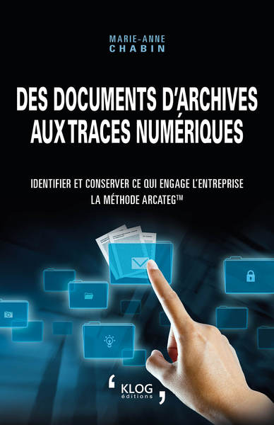 Des documents d'archives aux traces numériques : identifier et conserver ce qui engage l'entreprise : la méthode Arcateg