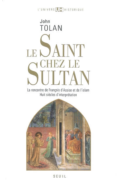 Le saint chez le sultan : la rencontre de François d'Assise et de l'islam : huit siècles d'interprétation