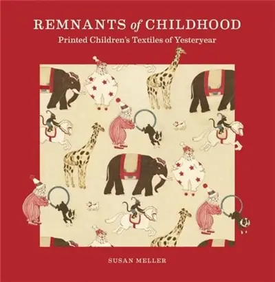 Remnants of Childhood : Printed Children’s Textiles of Yesteryear
