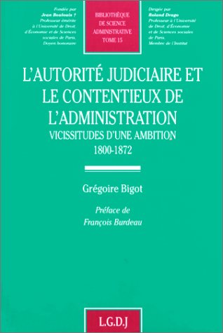 L'autorité judiciaire et le contentieux de l'administration : vicissitudes d'une ambition, 1800-1872
